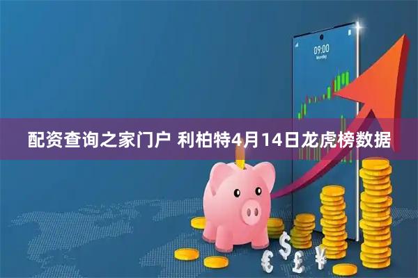 配资查询之家门户 利柏特4月14日龙虎榜数据
